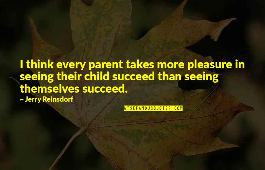 Galbert Worthen Quotes By Jerry Reinsdorf: I think every parent takes more pleasure in