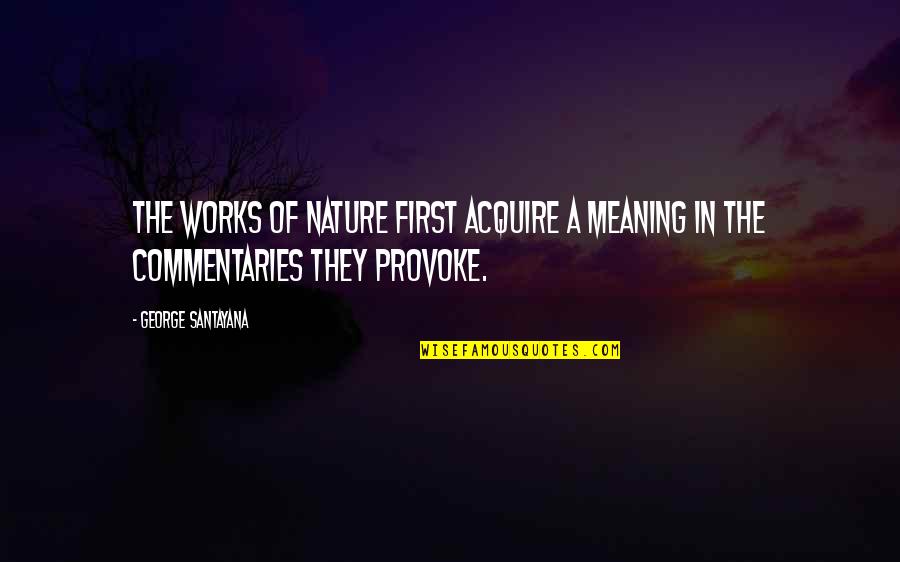 Galbo Youtube Quotes By George Santayana: The works of nature first acquire a meaning