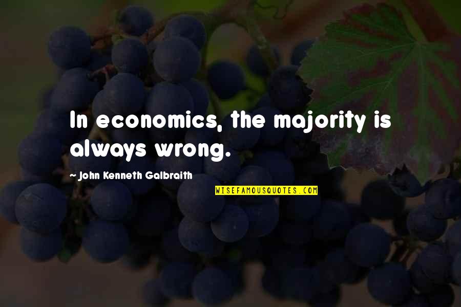 Galbraith John Kenneth Quotes By John Kenneth Galbraith: In economics, the majority is always wrong. Galbraith John Kenneth Quotes By John Kenneth Galbraith: In economics, the majority is always wrong.