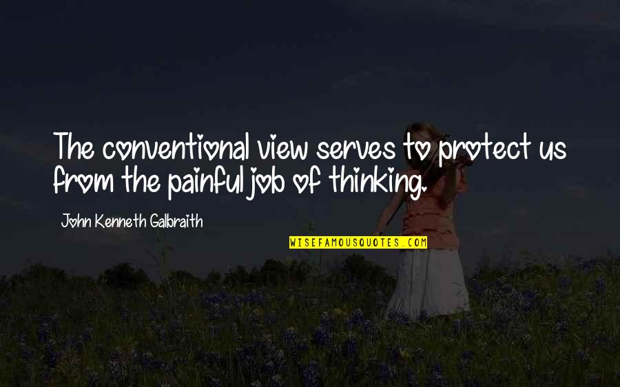 Galbraith John Kenneth Quotes By John Kenneth Galbraith: The conventional view serves to protect us from Galbraith John Kenneth Quotes By John Kenneth Galbraith: The conventional view serves to protect us from
