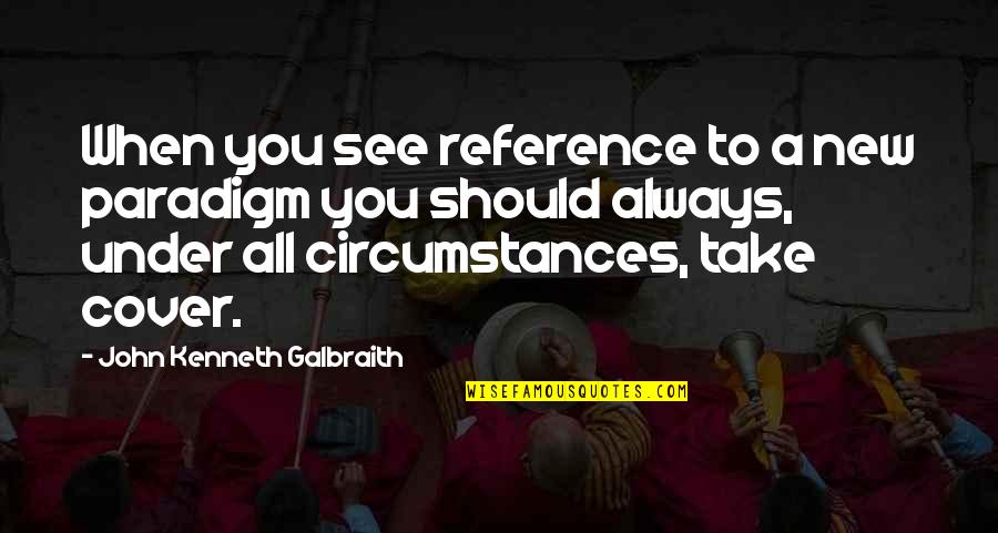 Galbraith Quotes By John Kenneth Galbraith: When you see reference to a new paradigm
