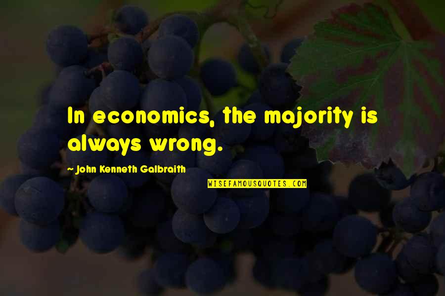 Galbraith Quotes By John Kenneth Galbraith: In economics, the majority is always wrong.