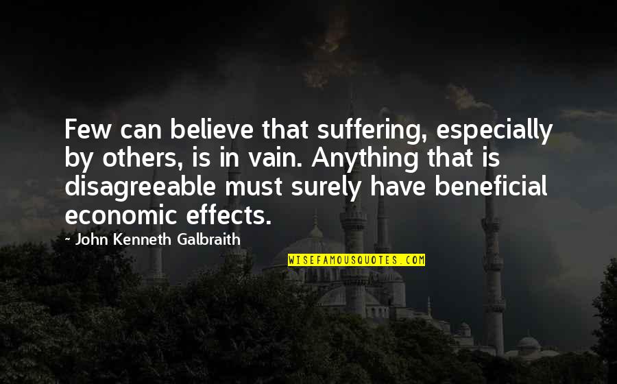 Galbraith Quotes By John Kenneth Galbraith: Few can believe that suffering, especially by others,