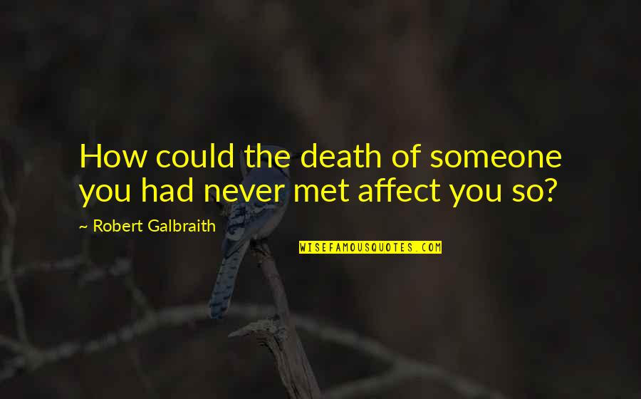 Galbraith Quotes By Robert Galbraith: How could the death of someone you had