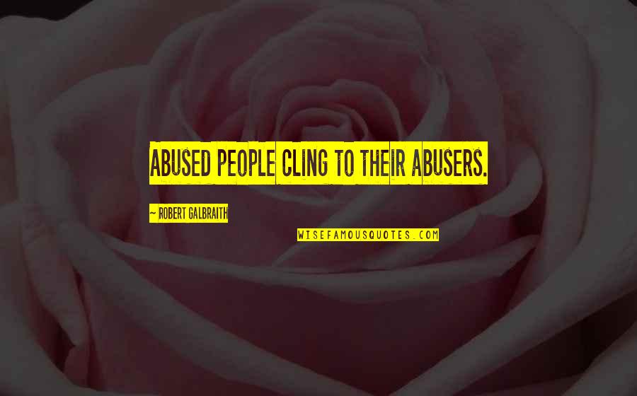 Galbraith Quotes By Robert Galbraith: Abused people cling to their abusers.