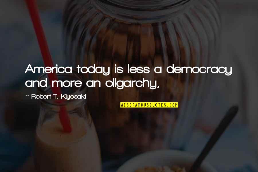 Galbreth Properties Quotes By Robert T. Kiyosaki: America today is less a democracy and more