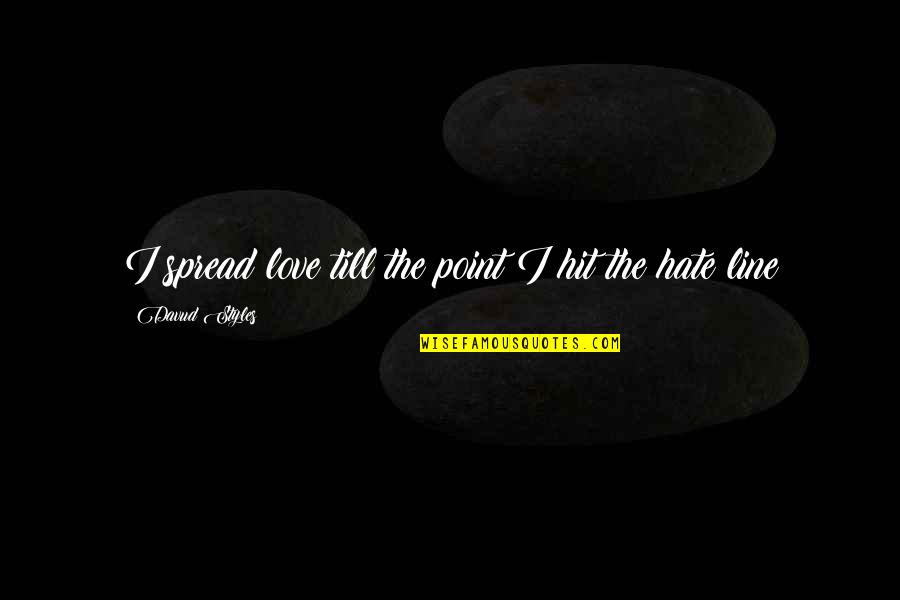 Galcad Quotes By Davud Styles: I spread love till the point I hit Galcad Quotes By Davud Styles: I spread love till the point I hit