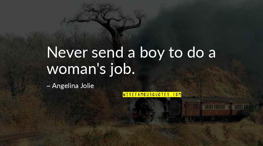 Galceran De Pinos Quotes By Angelina Jolie: Never send a boy to do a woman's Galceran De Pinos Quotes By Angelina Jolie: Never send a boy to do a woman's