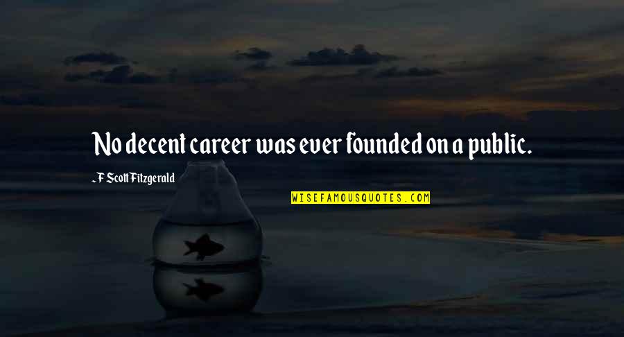 Galceran De Pinos Quotes By F Scott Fitzgerald: No decent career was ever founded on a Galceran De Pinos Quotes By F Scott Fitzgerald: No decent career was ever founded on a
