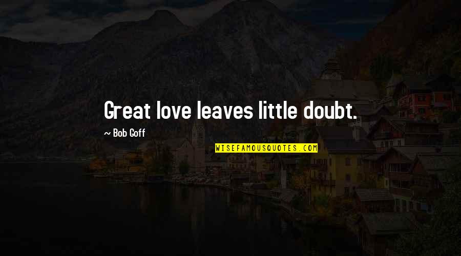 Galchenyuk Hockey Quotes By Bob Goff: Great love leaves little doubt. Galchenyuk Hockey Quotes By Bob Goff: Great love leaves little doubt.