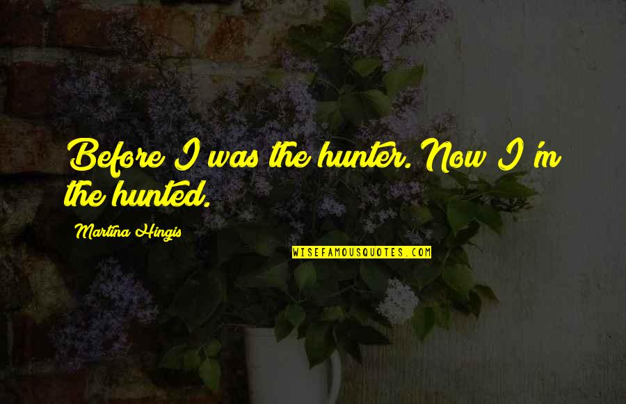 Galchenyuk Hockey Quotes By Martina Hingis: Before I was the hunter. Now I'm the Galchenyuk Hockey Quotes By Martina Hingis: Before I was the hunter. Now I'm the