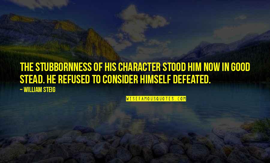 Galchenyuk Hockey Quotes By William Steig: The stubbornness of his character stood him now Galchenyuk Hockey Quotes By William Steig: The stubbornness of his character stood him now