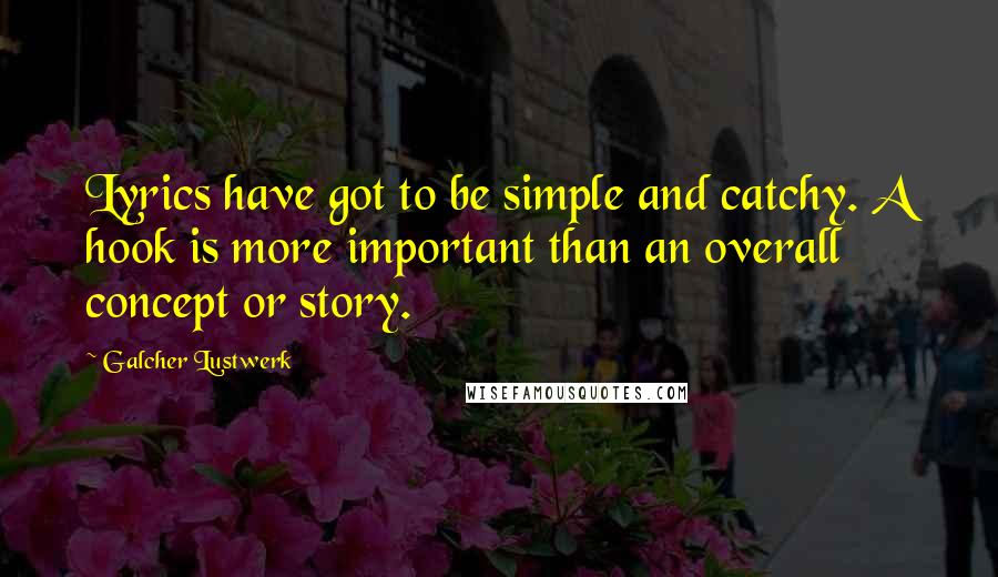 Galcher Lustwerk quotes: Lyrics have got to be simple and catchy. A hook is more important than an overall concept or story.