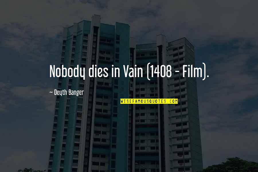 Galcial Morraine Quotes By Deyth Banger: Nobody dies in Vain (1408 - Film).