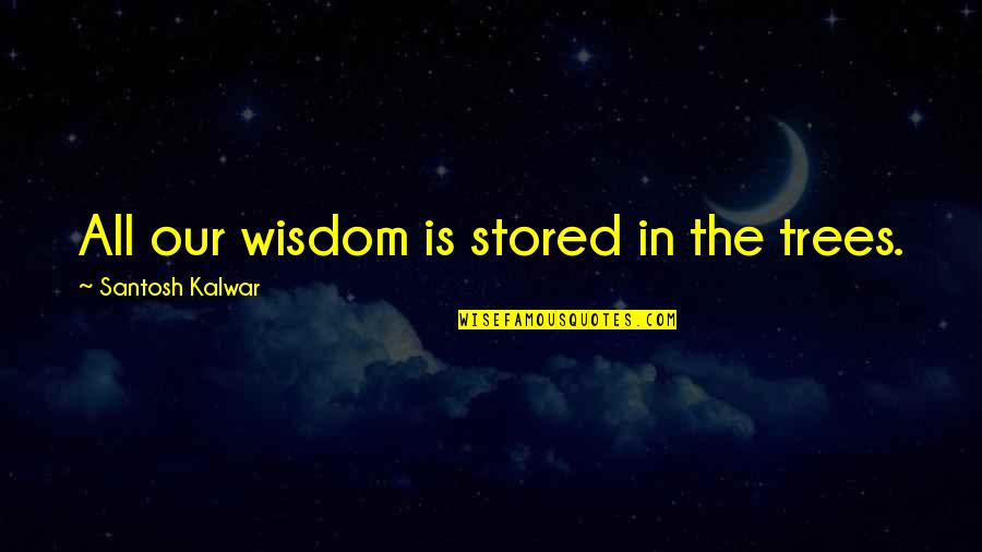 Galdikas Birute Quotes By Santosh Kalwar: All our wisdom is stored in the trees.