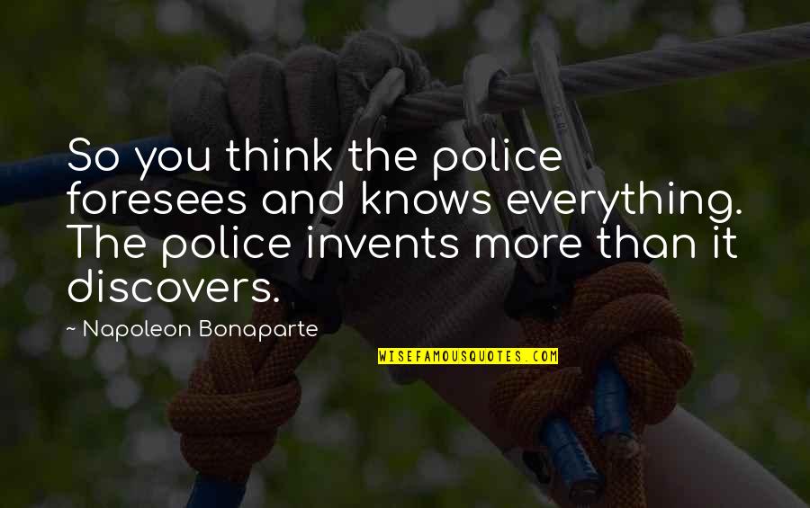 Galdina Quotes By Napoleon Bonaparte: So you think the police foresees and knows
