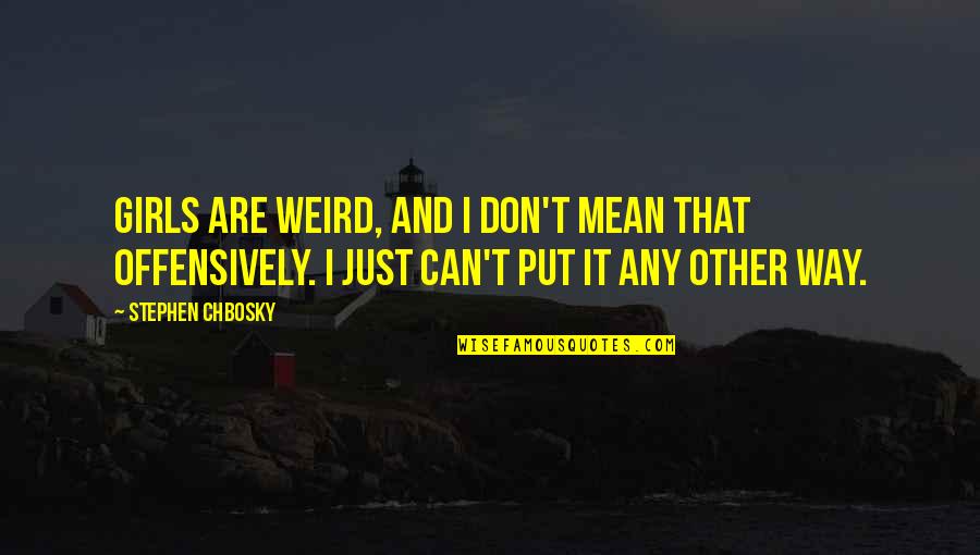 Galdina Quotes By Stephen Chbosky: Girls are weird, and I don't mean that