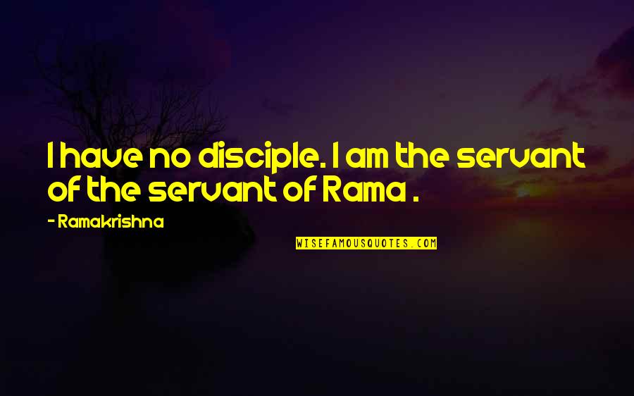 Galdona Quotes By Ramakrishna: I have no disciple. I am the servant