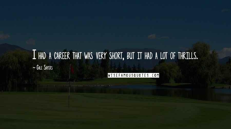 Gale Sayers quotes: I had a career that was very short, but it had a lot of thrills.