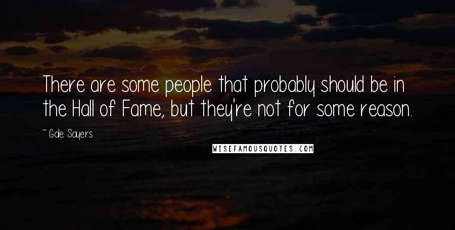 Gale Sayers quotes: There are some people that probably should be in the Hall of Fame, but they're not for some reason.