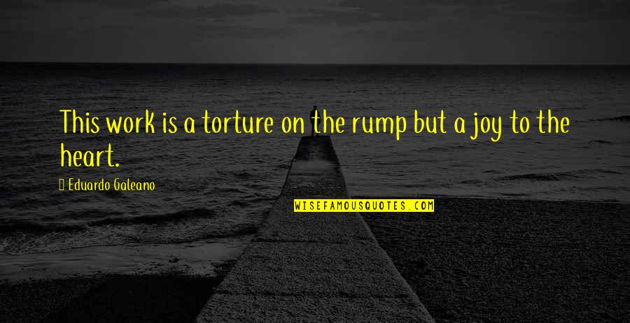 Galeano Eduardo Quotes By Eduardo Galeano: This work is a torture on the rump
