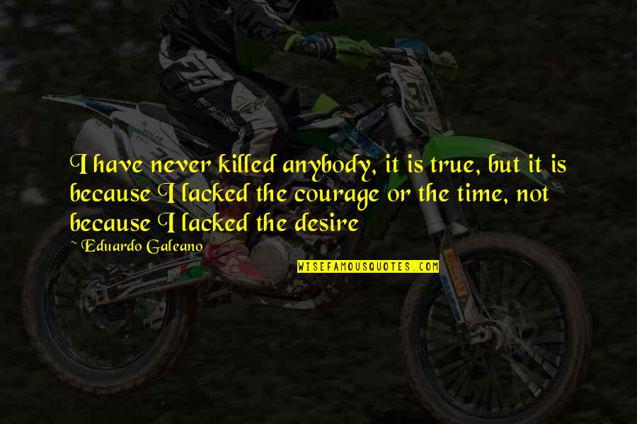 Galeano Eduardo Quotes By Eduardo Galeano: I have never killed anybody, it is true,