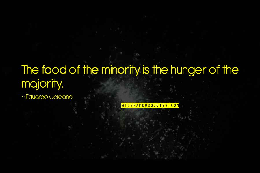 Galeano Quotes By Eduardo Galeano: The food of the minority is the hunger