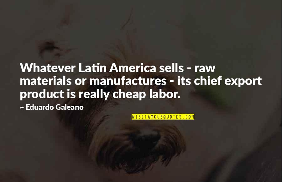 Galeano Quotes By Eduardo Galeano: Whatever Latin America sells - raw materials or