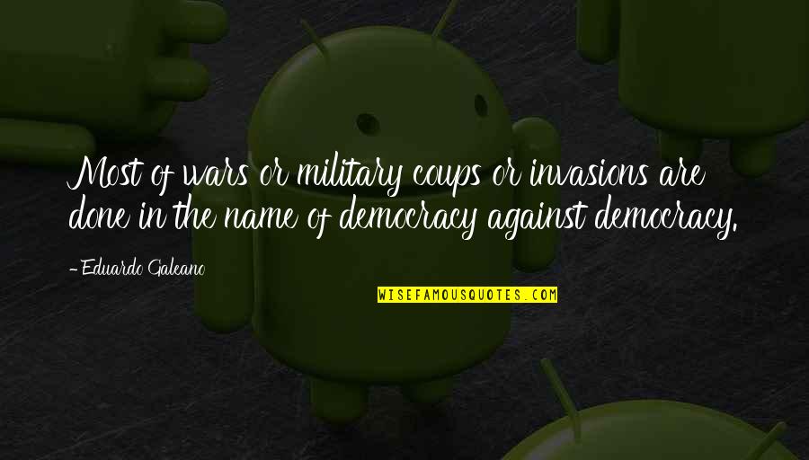 Galeano Quotes By Eduardo Galeano: Most of wars or military coups or invasions