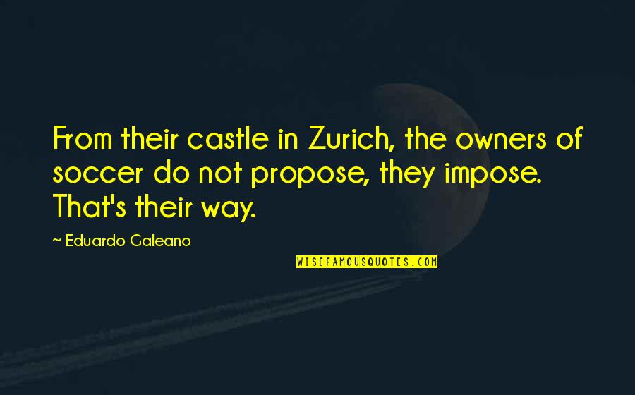 Galeano Quotes By Eduardo Galeano: From their castle in Zurich, the owners of