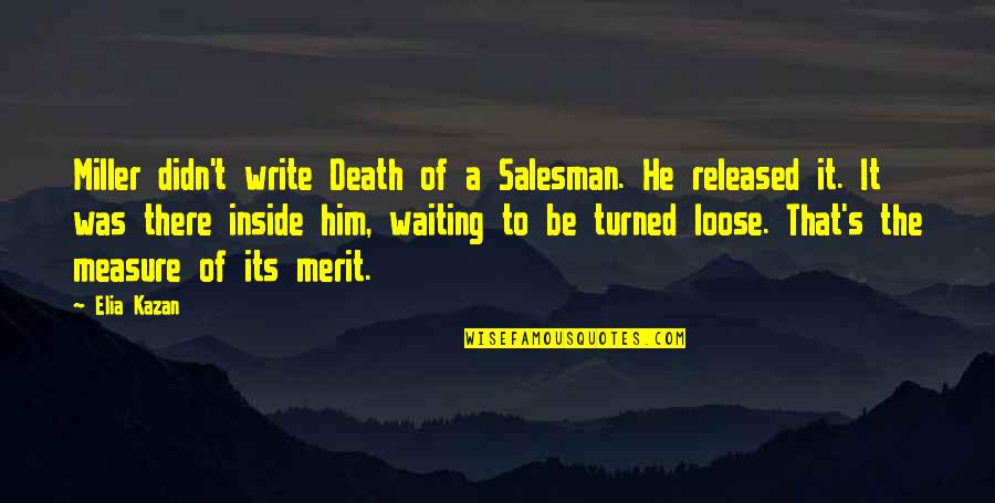 Galeano Upside Down Quotes By Elia Kazan: Miller didn't write Death of a Salesman. He