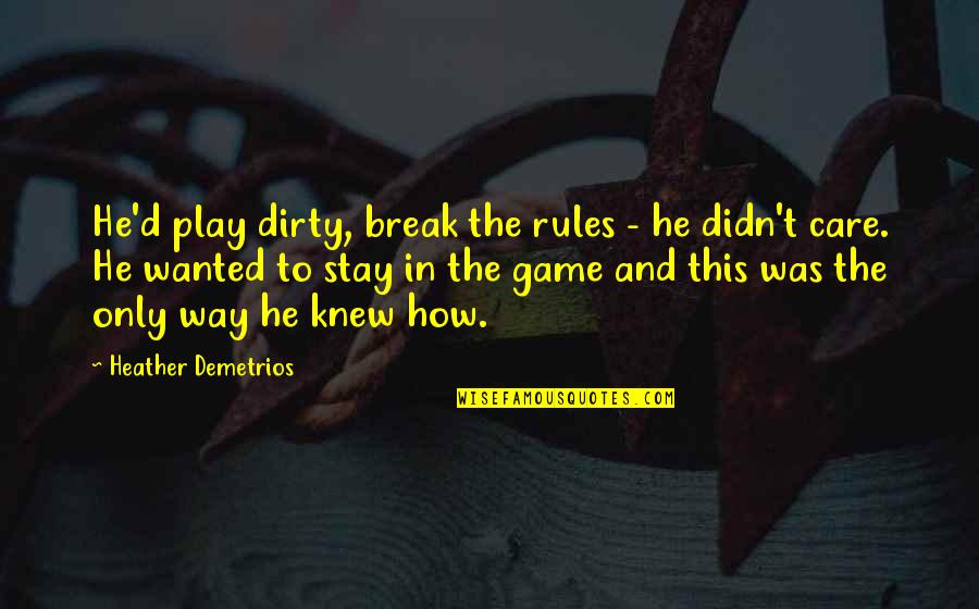 Galeano Upside Down Quotes By Heather Demetrios: He'd play dirty, break the rules - he
