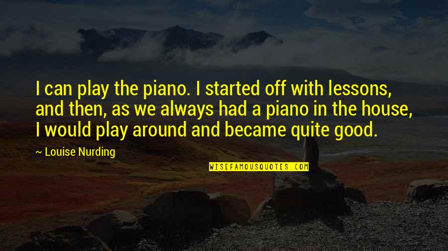 Galeano Upside Down Quotes By Louise Nurding: I can play the piano. I started off