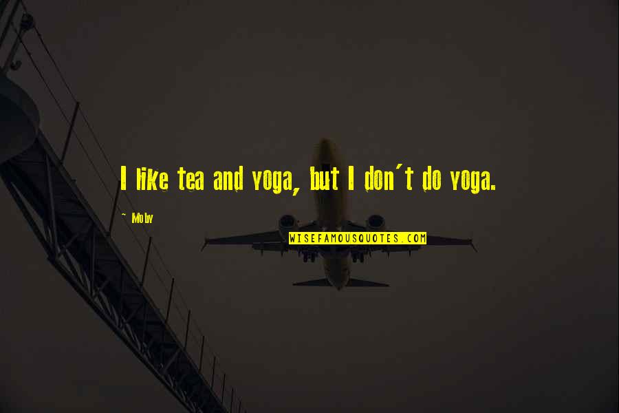Galeano Upside Down Quotes By Moby: I like tea and yoga, but I don't