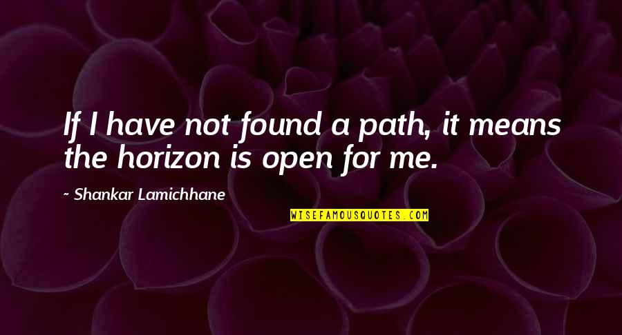 Galeano Upside Down Quotes By Shankar Lamichhane: If I have not found a path, it