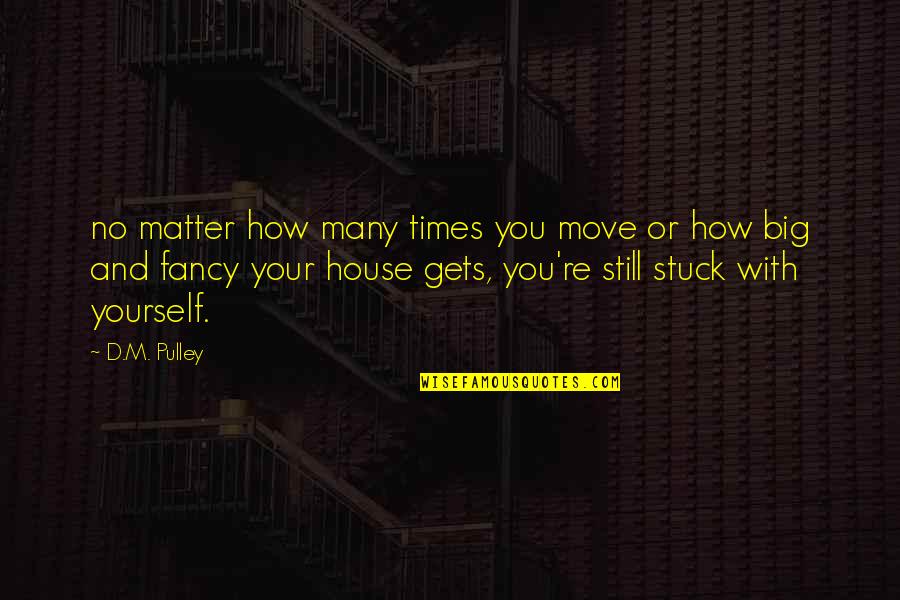 Galeas Libros Quotes By D.M. Pulley: no matter how many times you move or Galeas Libros Quotes By D.M. Pulley: no matter how many times you move or