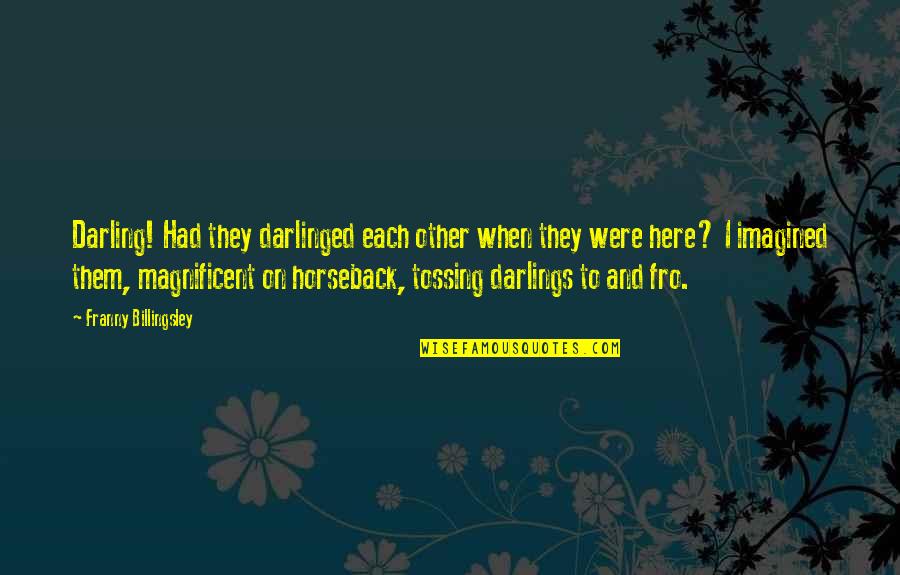 Galeas Libros Quotes By Franny Billingsley: Darling! Had they darlinged each other when they Galeas Libros Quotes By Franny Billingsley: Darling! Had they darlinged each other when they