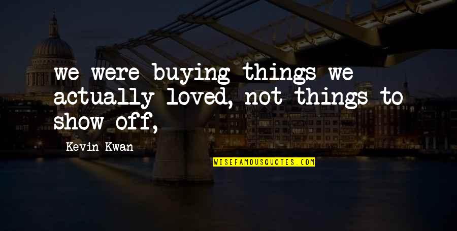 Galeas Libros Quotes By Kevin Kwan: we were buying things we actually loved, not