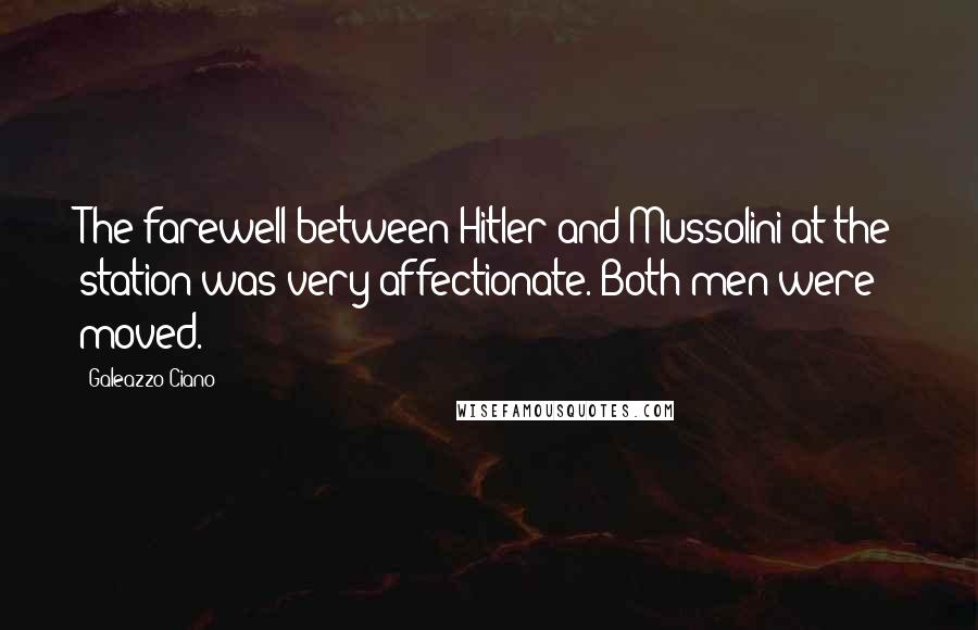 Galeazzo Ciano quotes: The farewell between Hitler and Mussolini at the station was very affectionate. Both men were moved. Galeazzo Ciano quotes: The farewell between Hitler and Mussolini at the station was very affectionate. Both men were moved.