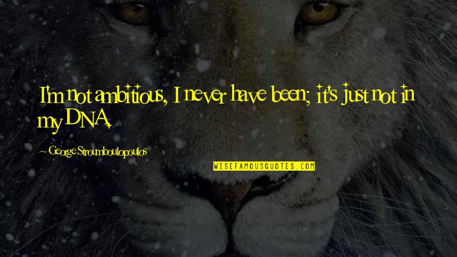 Galed Def Quotes By George Stroumboulopoulos: I'm not ambitious, I never have been; it's