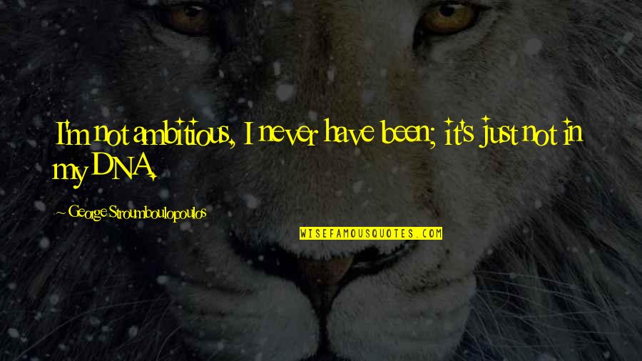 Galed Def Quotes By George Stroumboulopoulos: I'm not ambitious, I never have been; it's Galed Def Quotes By George Stroumboulopoulos: I'm not ambitious, I never have been; it's