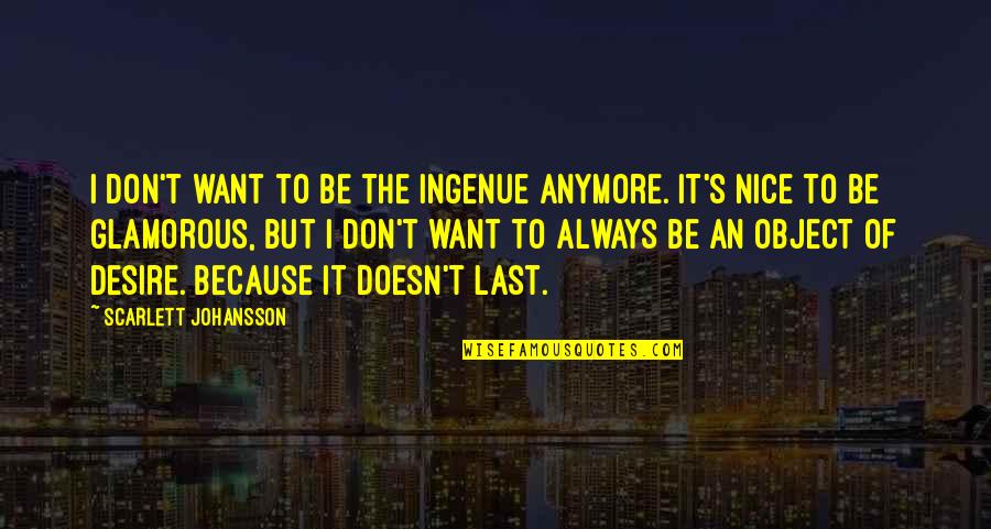 Galed Def Quotes By Scarlett Johansson: I don't want to be the ingenue anymore. Galed Def Quotes By Scarlett Johansson: I don't want to be the ingenue anymore.