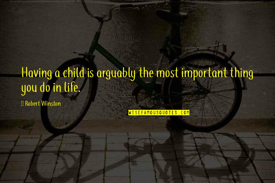 Galedin Quotes By Robert Winston: Having a child is arguably the most important