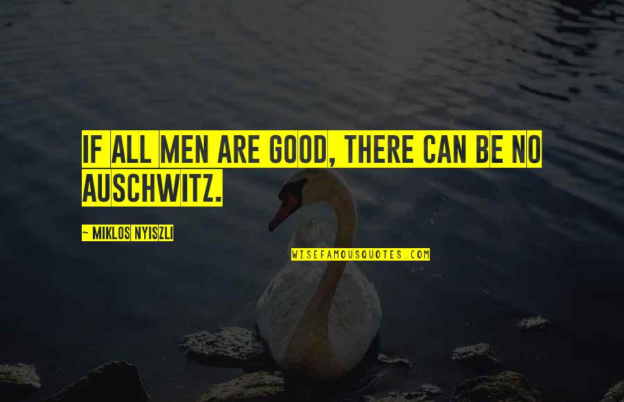 Galeen Hay Quotes By Miklos Nyiszli: If all men are good, there can be