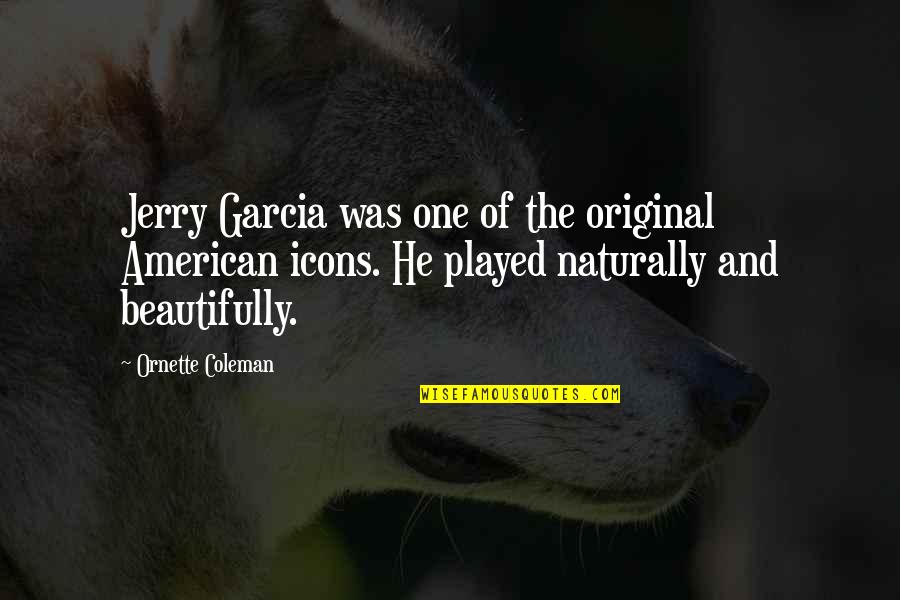Galeen Hay Quotes By Ornette Coleman: Jerry Garcia was one of the original American