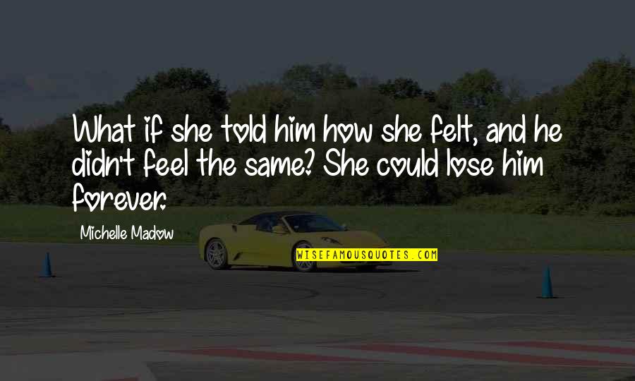 Galeen Maxwell Quotes By Michelle Madow: What if she told him how she felt, Galeen Maxwell Quotes By Michelle Madow: What if she told him how she felt,