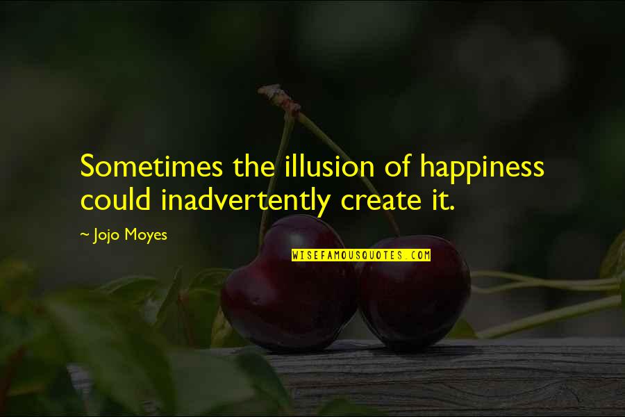 Galella Nancy Quotes By Jojo Moyes: Sometimes the illusion of happiness could inadvertently create