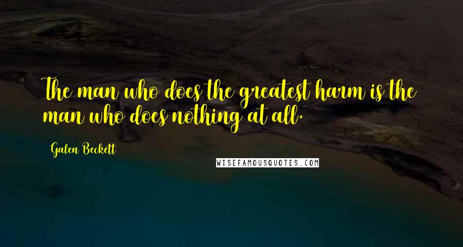Galen Beckett quotes: The man who does the greatest harm is the man who does nothing at all.