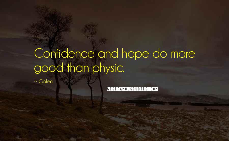 Galen quotes: Confidence and hope do more good than physic.