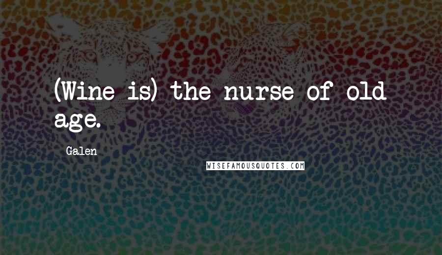 Galen quotes: (Wine is) the nurse of old age. Galen quotes: (Wine is) the nurse of old age.